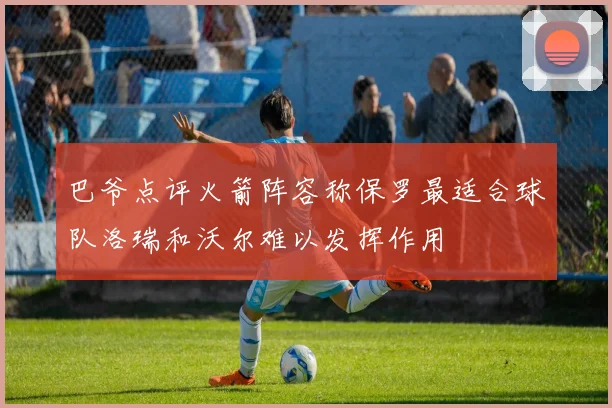 巴爷点评火箭阵容称保罗最适合球队洛瑞和沃尔难以发挥作用