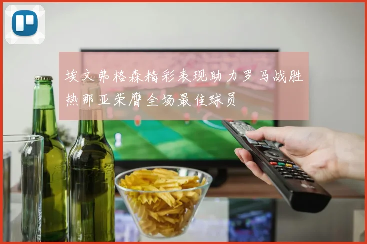 埃文弗格森精彩表现助力罗马战胜热那亚荣膺全场最佳球员