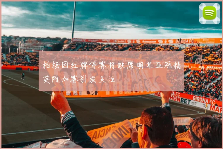 柏杨因红牌停赛将缺席明年亚冠精英附加赛引发关注